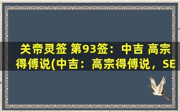 关帝灵签 第93签：中吉 高宗得傅说(中吉：高宗得傅说，SEO优化技巧完美呈现)